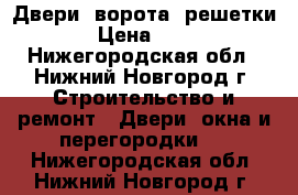 Двери, ворота, решетки  › Цена ­ 100 - Нижегородская обл., Нижний Новгород г. Строительство и ремонт » Двери, окна и перегородки   . Нижегородская обл.,Нижний Новгород г.